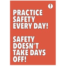 Practice Safety Every Day Safety Takes No Days Off